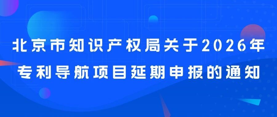 北京市知识产权局关于2026年专利导航项目延期申报的通知
